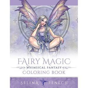 Fairy Magic - Whimsical Fantasy Coloring Book -- Selina Fenech